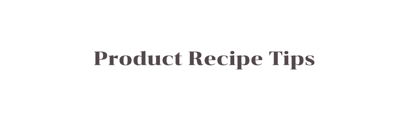 Product Recipe Tips